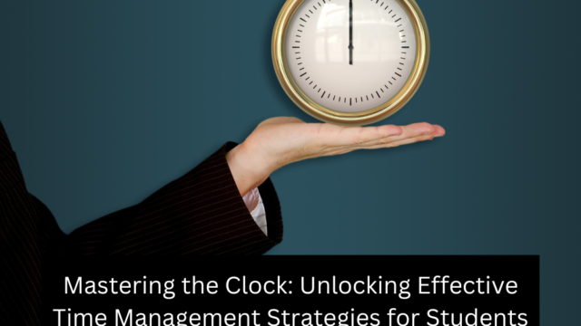 Mastering the Clock: Unlocking Effective Time Management Strategies for Students