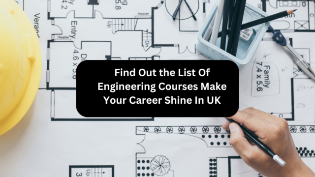 Find Out the List Of Engineering Courses Make Your Career Shine In UK