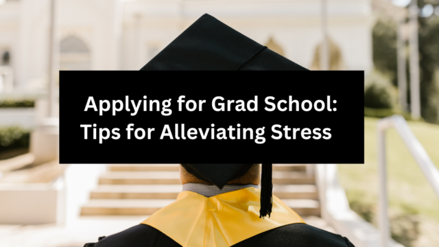 Applying for Grad School: Tips for Alleviating Stress  