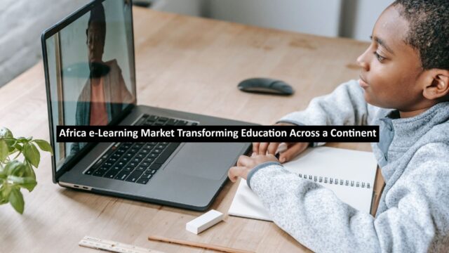 Africa e-Learning Market Transforming Education Across a Continent